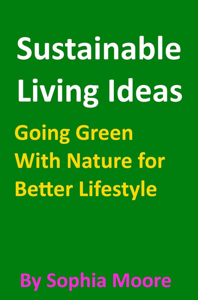 Sustainable Living Ideas - Going Green With Nature for Better Lifestyle