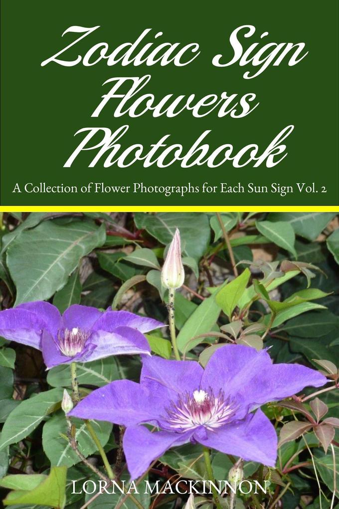 Zodiac Sign Flowers Photobook - A Collection Of Flower Photographs For Each Sun Sign Vol. 2 (Zodiac Sign Flowers Photobooks #4)