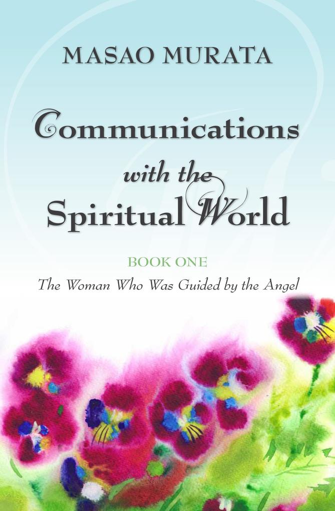 Communications with the Spiritual World Book One: The Woman Who Was Guided by the Angel