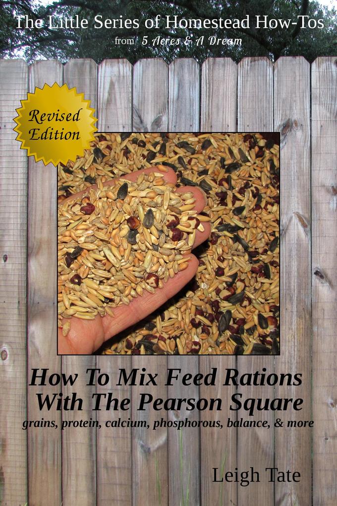 How To Mix Feed Rations With The Pearson Square: Grains Protein Calcium Phosphorous Balance & More (The Little Series of Homestead How-Tos from 5 Acres & A Dream #4)