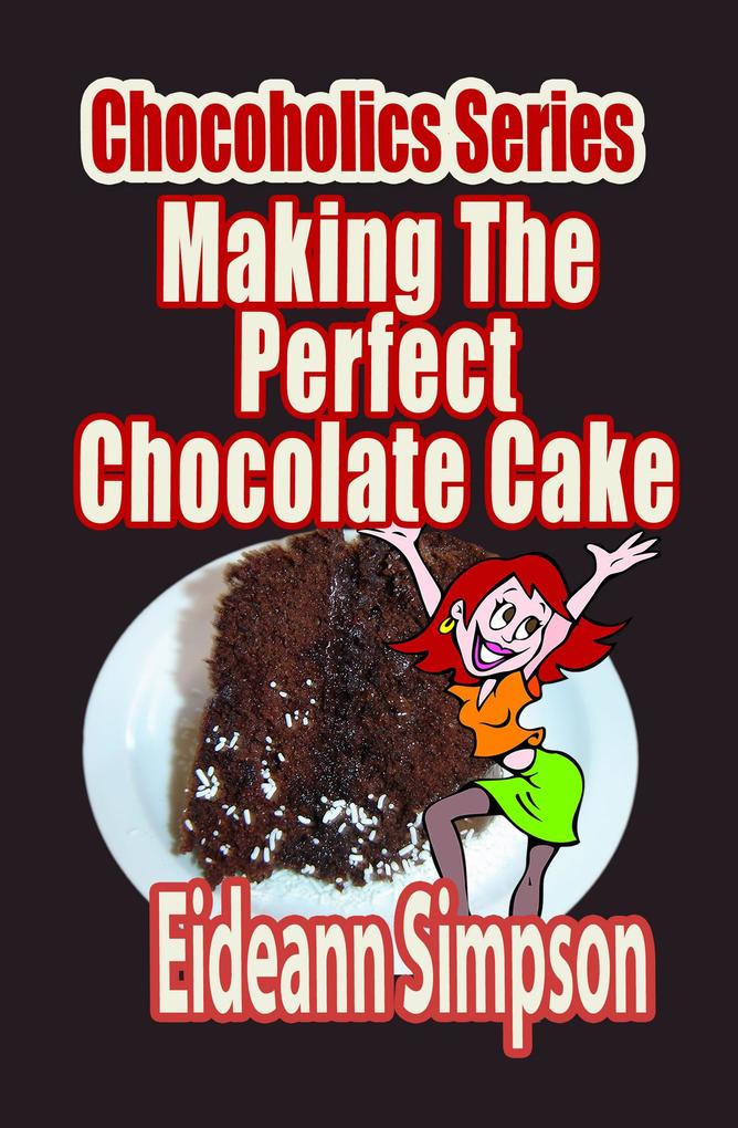 Chocoholics Series - Making The Perfect Chocolate Cake