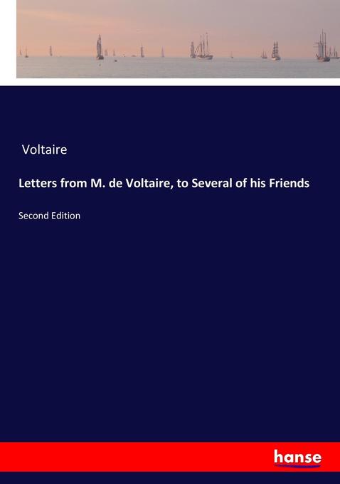 Letters from M. de Voltaire to Several of his Friends