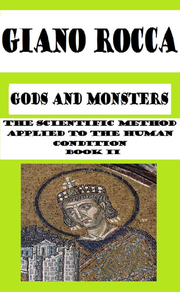 Gods and Monsters: The Scientific Method Applied to the Human Condition - Book II