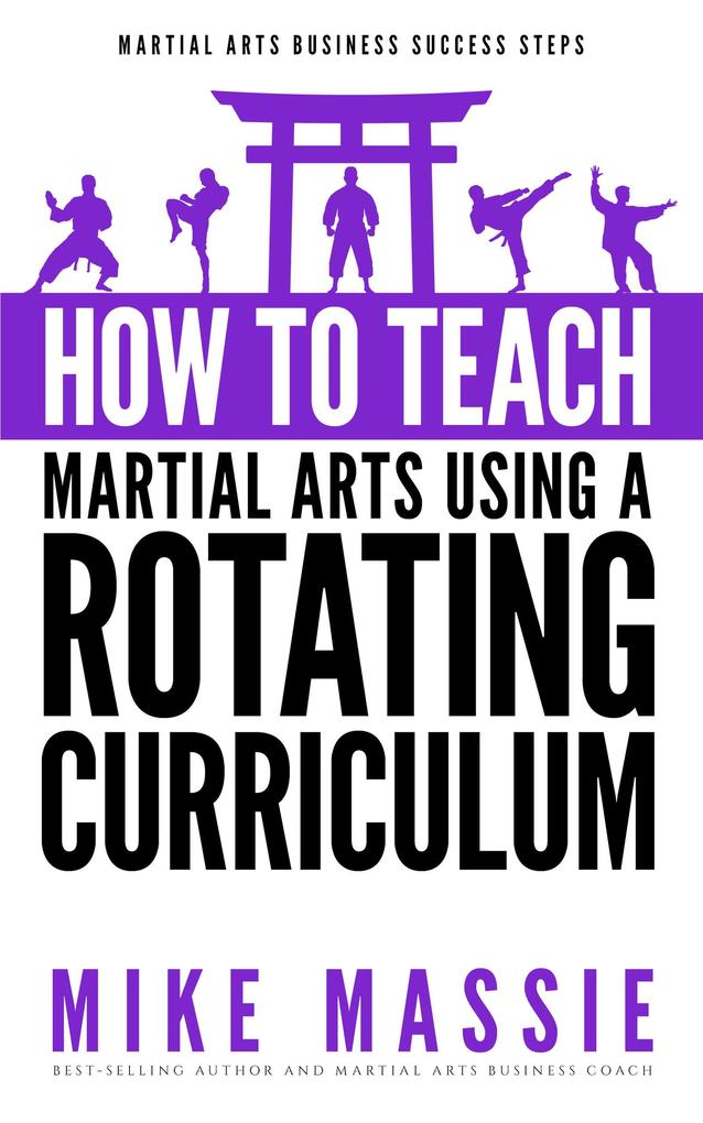 How To Teach Martial Arts Using A Rotating Curriculum (Martial Arts Business Success Steps #5)