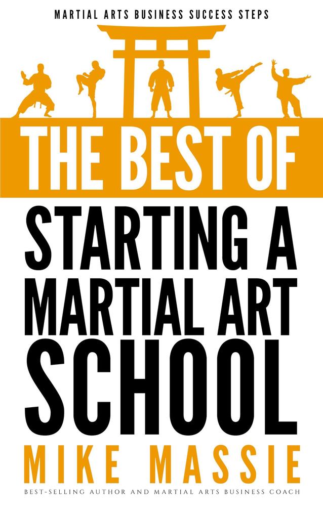 The Best of Starting a Martial Arts School (Martial Arts Business Success Steps #6)