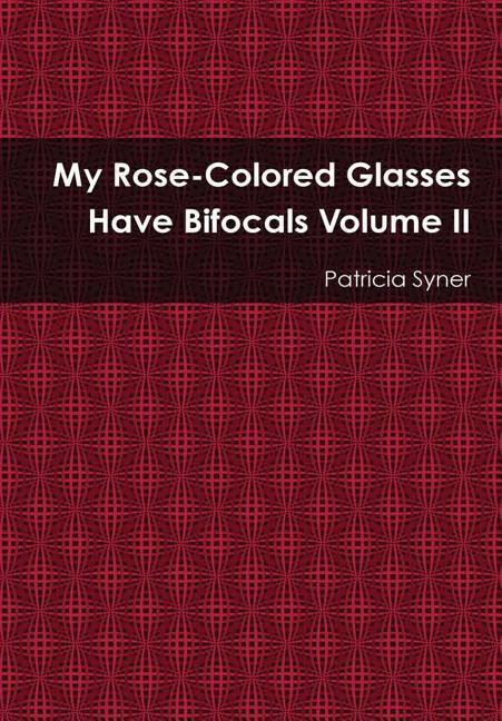 My Rose Colored Glasses Have Bifocals Volume II