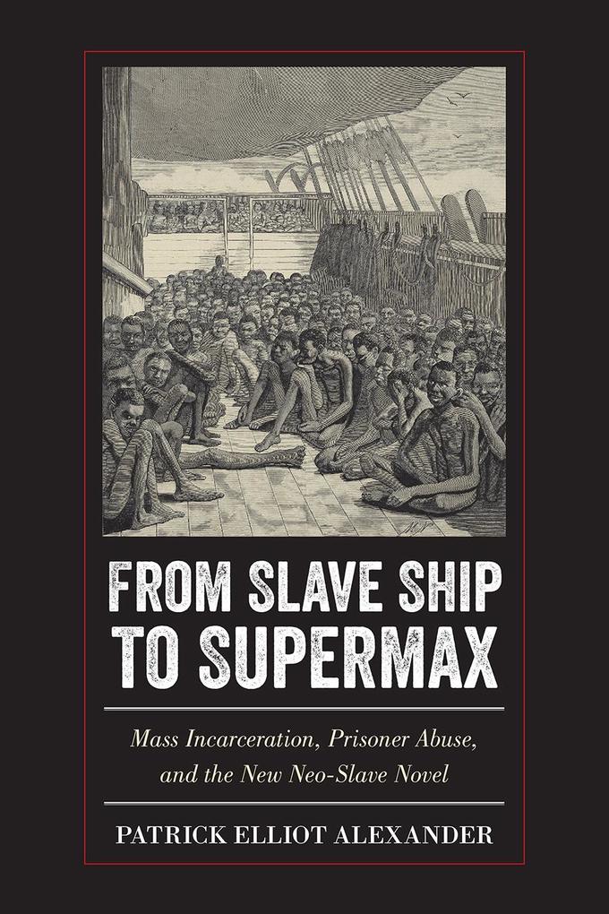 From Slave Ship to Supermax: Mass Incarceration Prisoner Abuse and the New Neo-Slave Novel