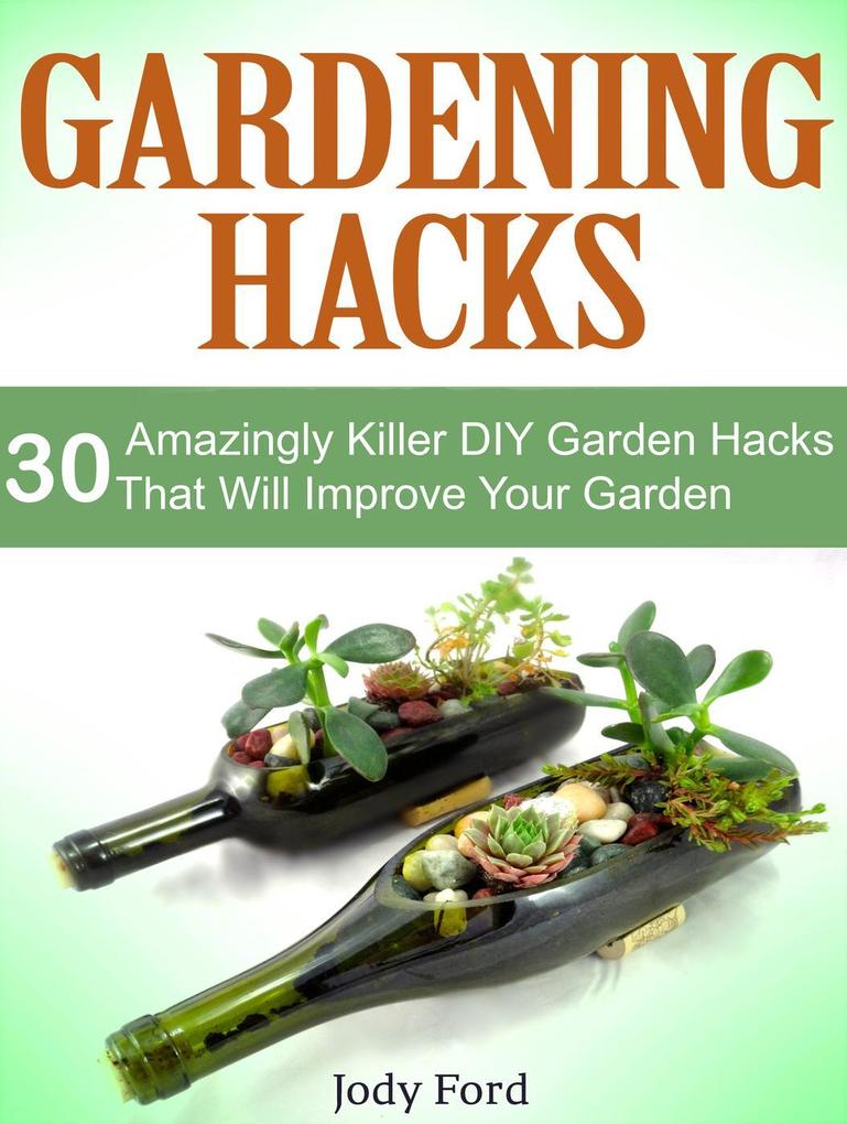 Gardening Hacks: 30 Amazingly Killer Diy Garden Hacks That Will Improve Your Garden