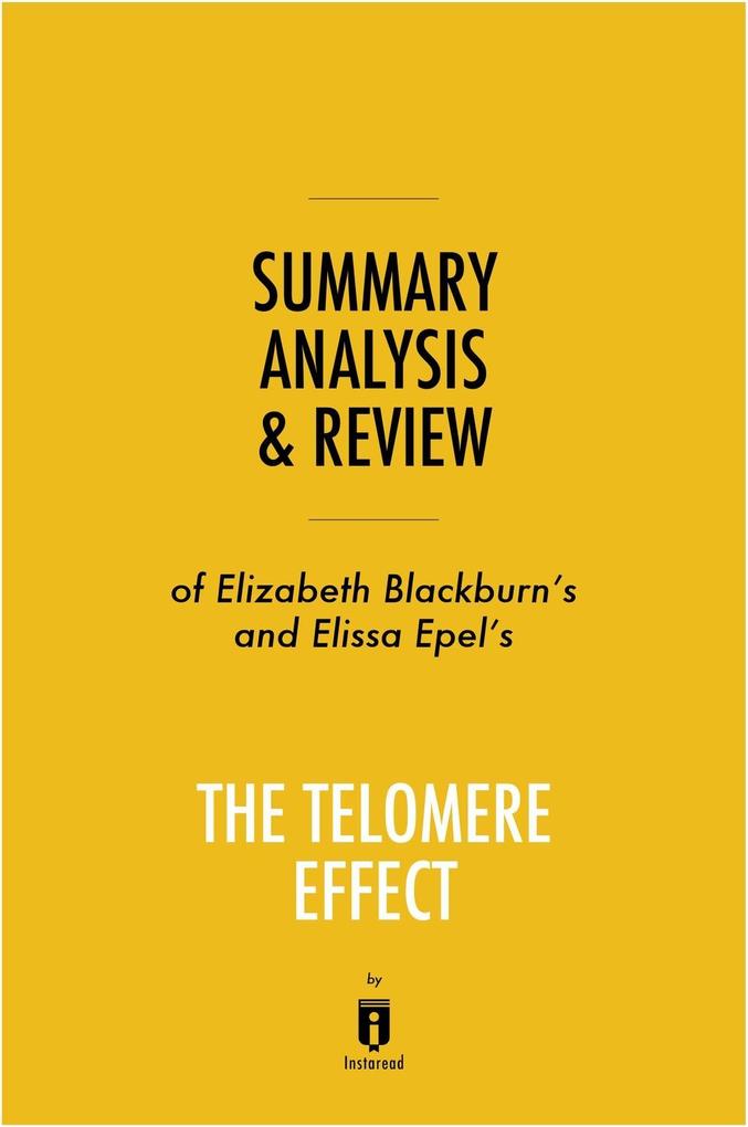 Summary Analysis & Review of Elizabeth Blackburn‘s and Elissa Epel‘s The Telomere Effect by Instaread
