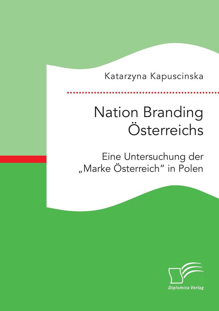 Nation Branding Österreichs. Eine Untersuchung der 'Marke Österreich' in Polen