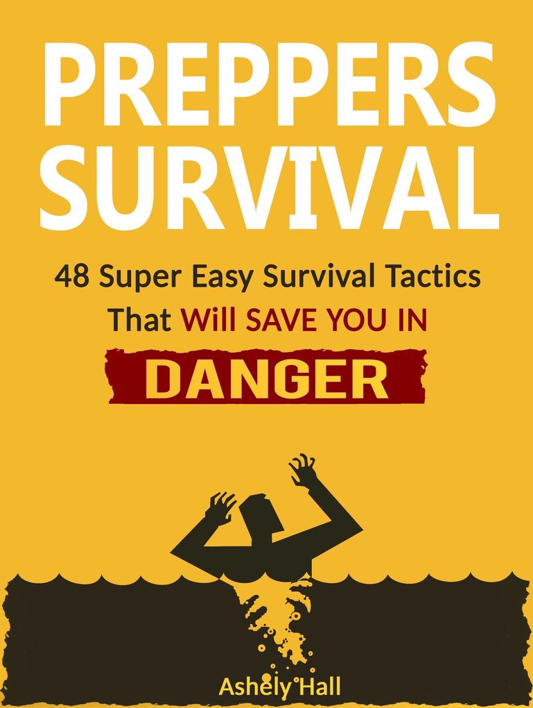 Preppers Survival: 48 Super Easy Survival Tactics That Will Save You In Danger
