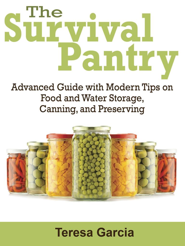 Survival Pantry: Advanced Guide with Modern Tips on Food and Water Storage Canning and Preserving