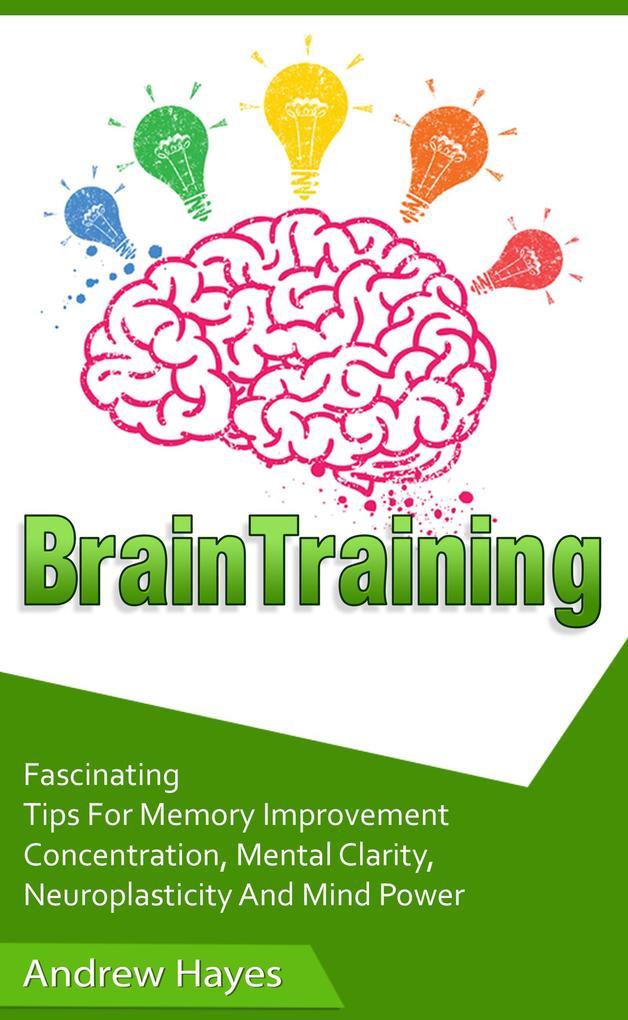 Brain Training: Fascinating Tips For Memory Improvement Concentration Mental Clarity Neuroplasticity And Mind Power