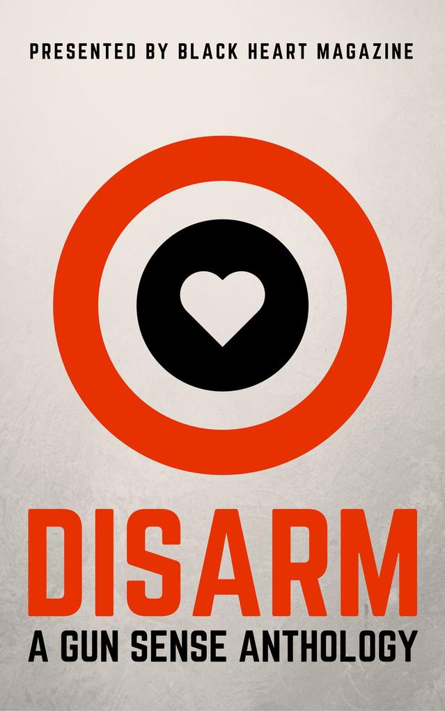 Disarm: A Gun Sense Anthology (Black Heart Digital Anthologies #2)