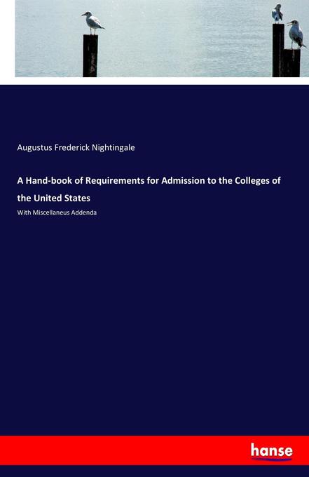 A Hand-book of Requirements for Admission to the Colleges of the United States