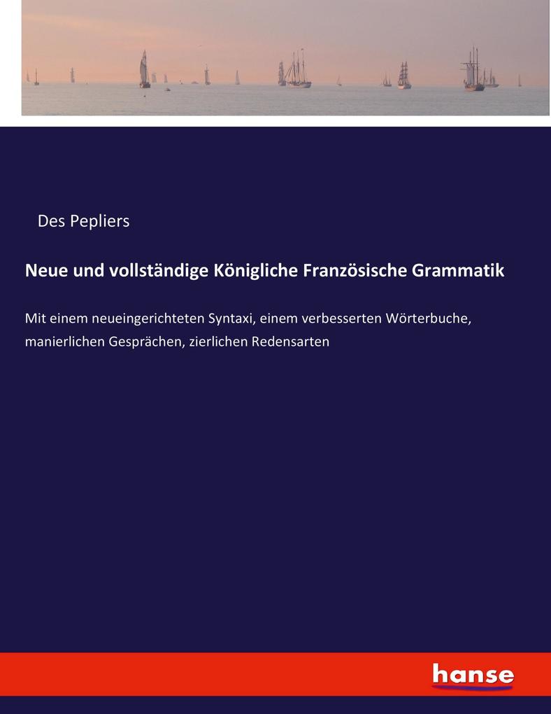 Neue und vollständige Königliche Französische Grammatik