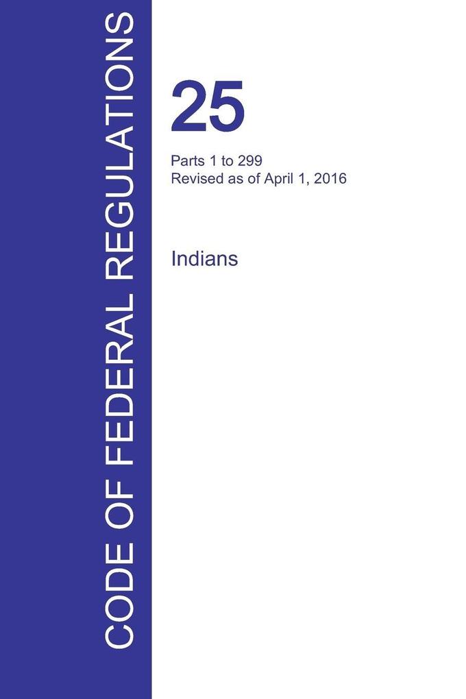 CFR 25 Parts 1 to 299 Indians April 01 2016 (Volume 1 of 2)