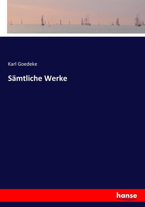 Sämtliche Werke - Karl Goedeke