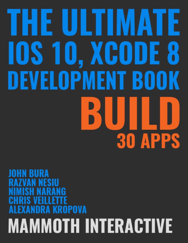 Ultimate Ios 10 Xcode 8 Development Book: Build 30 Apps