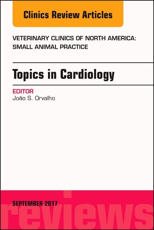 Topics in Cardiology An Issue of Veterinary Clinics of North America: Small Animal Practice