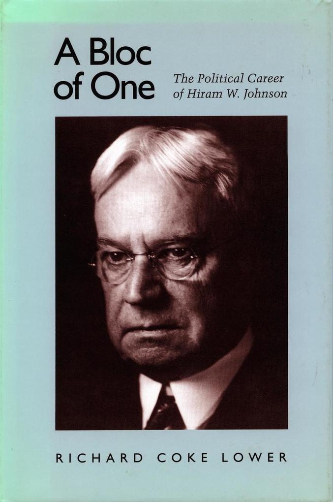 A Bloc of One: The Political Career of Hiram W. Johnson - Richard Coke Lower