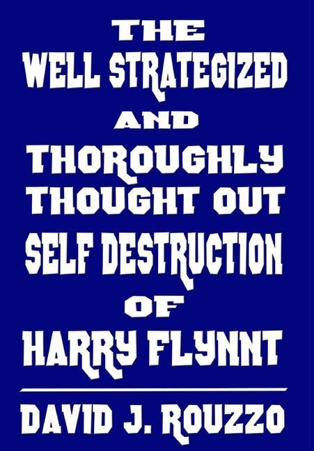 The Well Strategized and Thoroughly Thought Out Self Destruction of Harry Flynnt