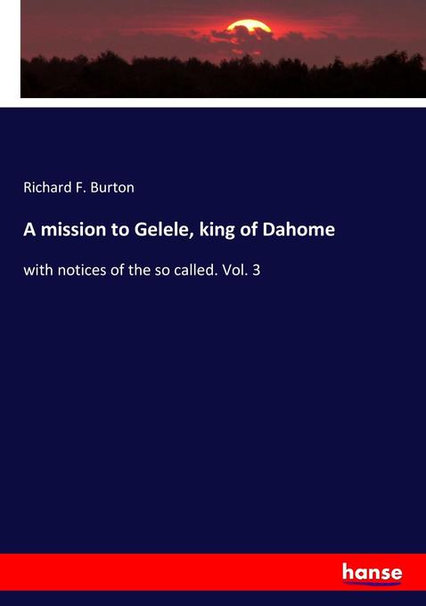 A mission to Gelele king of Dahome - Richard F. Burton