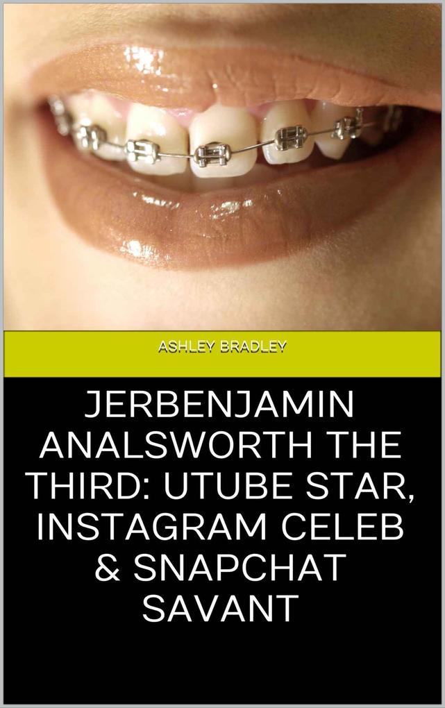 Jerbenjamin Analsworth the Third: Utube Star Instagram Celeb & Snapchat Savant