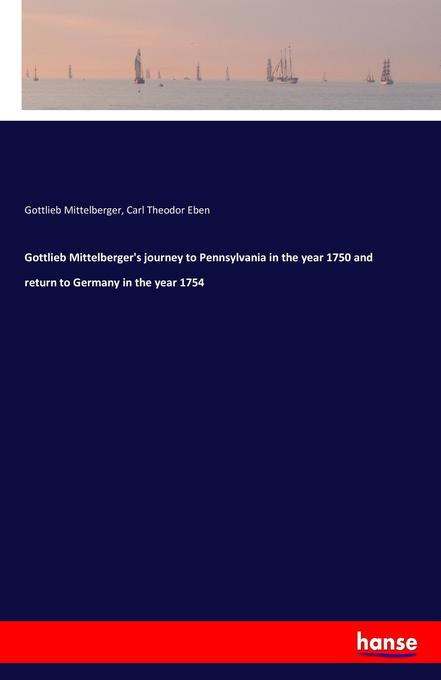 Image of Gottlieb Mittelberger's journey to Pennsylvania in the year 1750 and return to Germany in the year 1754