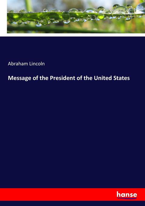 Message of the President of the United States - Abraham Lincoln