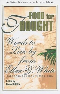 Food for Thought: Words to Live by from Ellen G. White - Ellen G. White