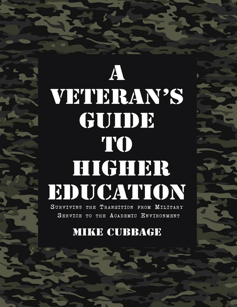 A Veteran‘s Guide to Higher Education: Surviving the Transition from Military Service to the Academic Environment
