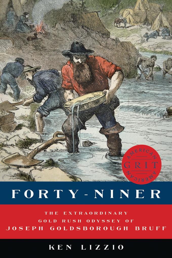 Forty-Niner: The Extraordinary Gold Rush Odyssey of Joseph Goldsborough Bruff (American Grit)