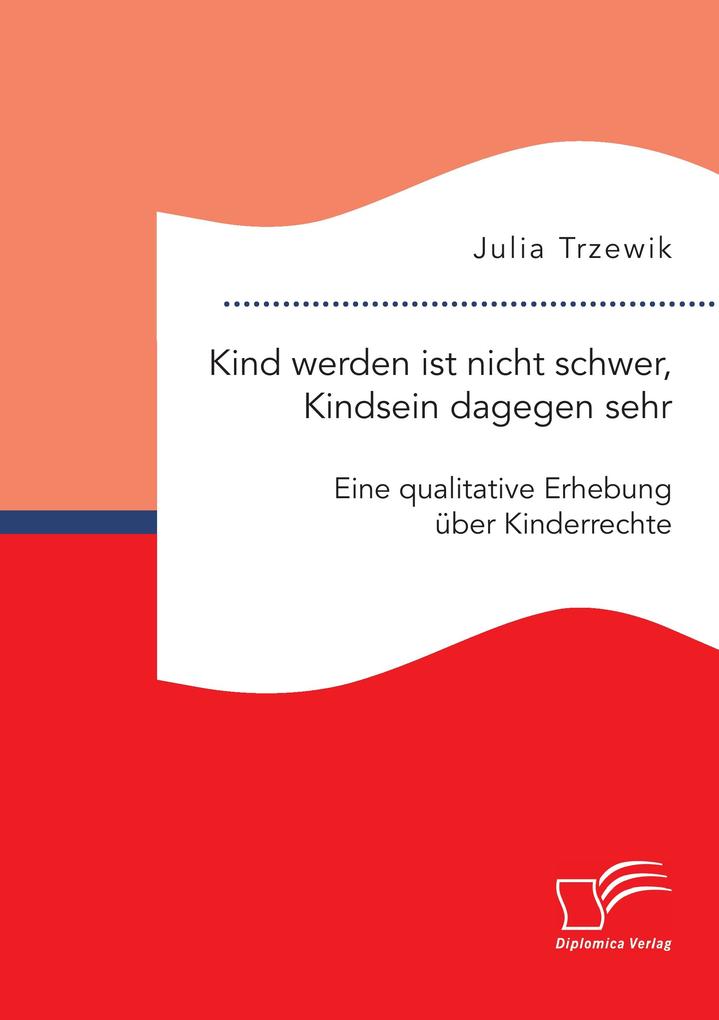 Kind werden ist nicht schwer Kindsein dagegen sehr. Eine qualitative Erhebung über Kinderrechte
