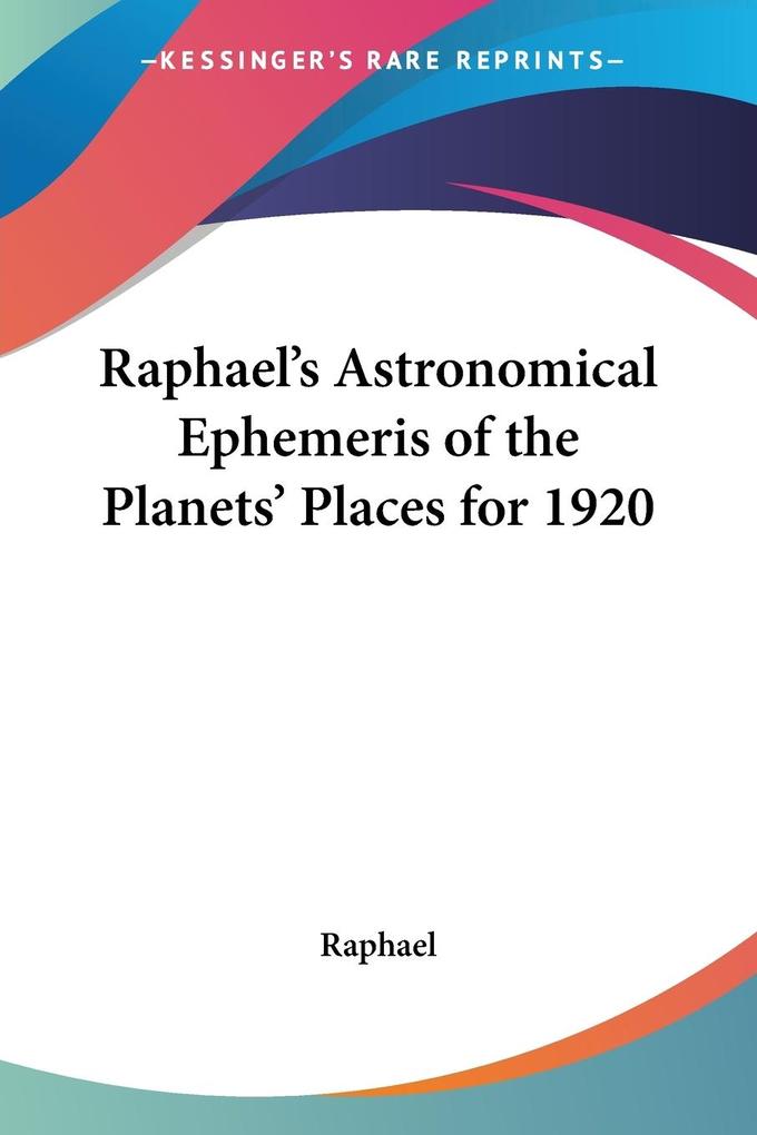 Raphael‘s Astronomical Ephemeris of the Planets‘ Places for 1920