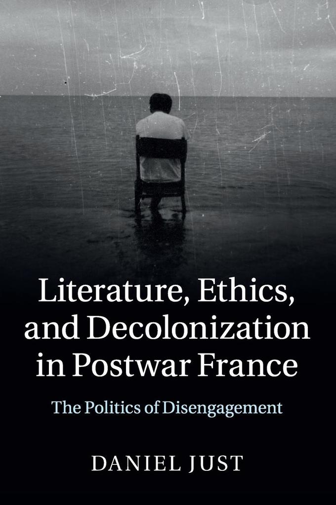 Literature Ethics and Decolonization in Postwar France