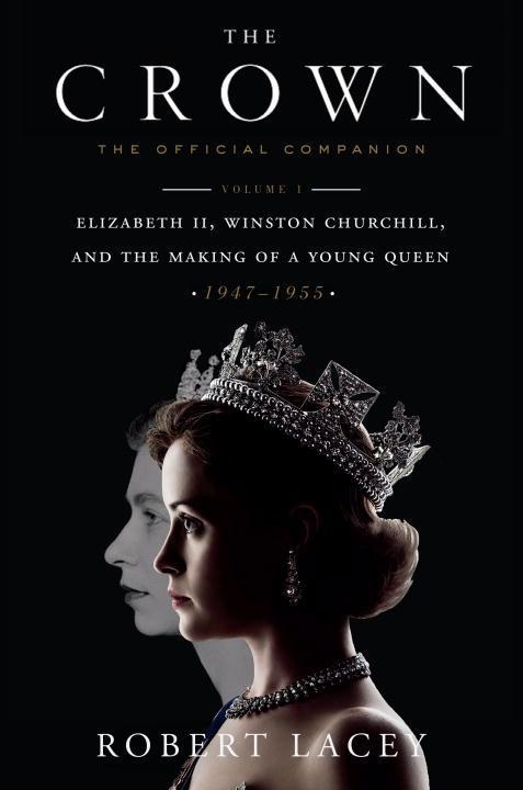 The Crown: The Official Companion Volume 1: Elizabeth II Winston Churchill and the Making of a Young Queen (1947-1955)