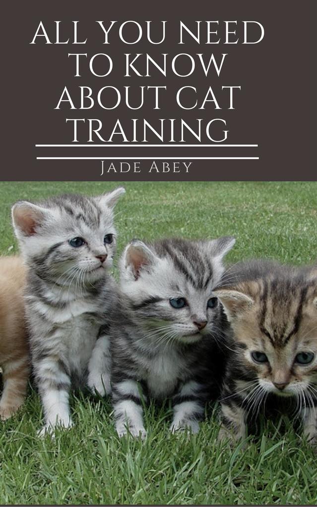 All You Need to Know About Cat Training (Animal Lover #1)