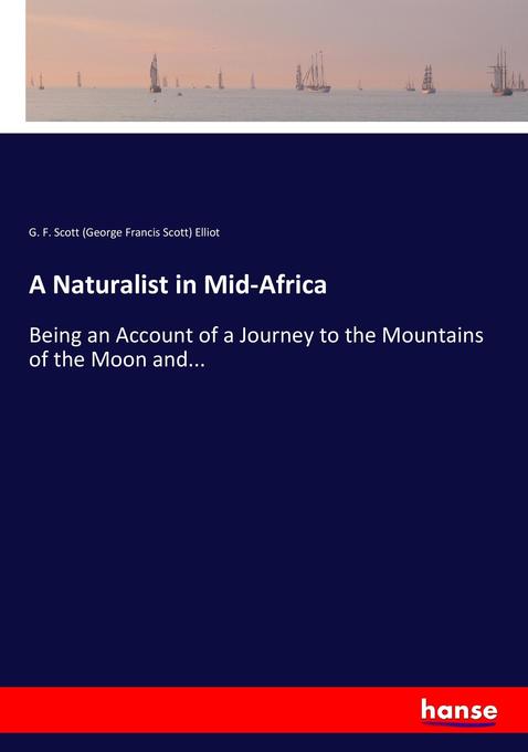 A Naturalist in Mid-Africa - G. F. Scott Elliot/ George Francis Scott Elliot