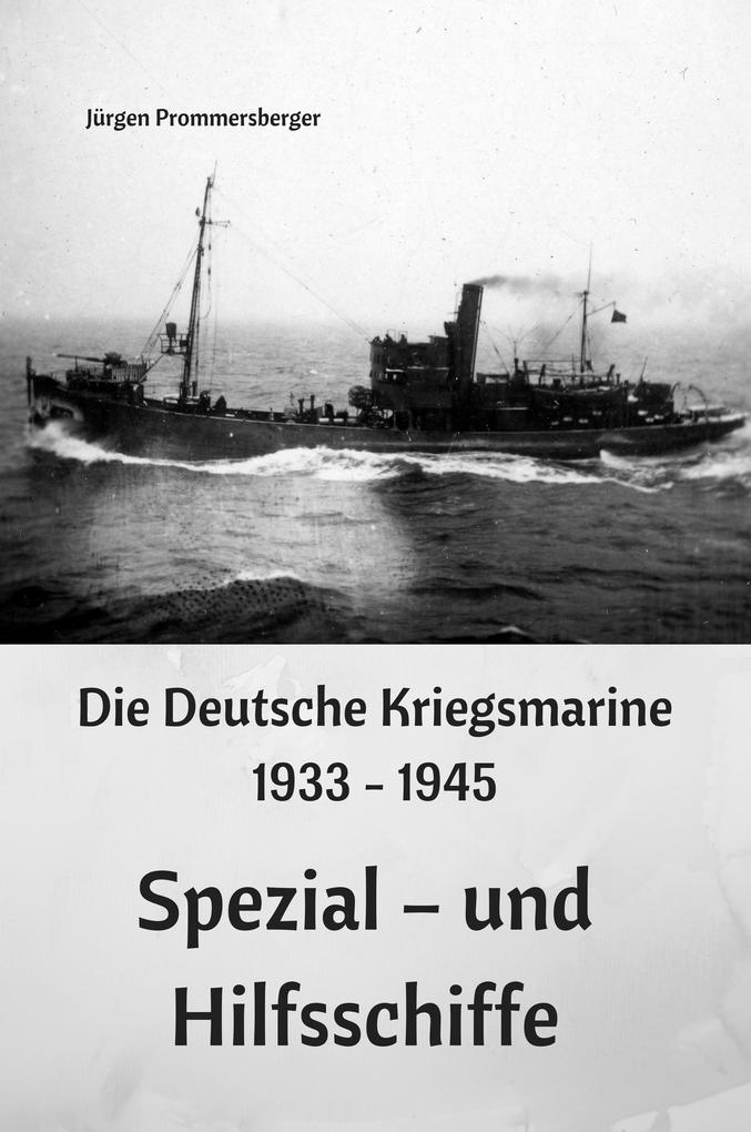 Die Deutsche Kriegsmarine 1933 - 1945: Spezial - und Hilfsschiffe
