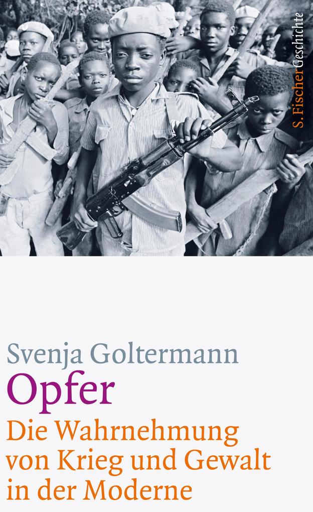 Opfer - Die Wahrnehmung von Krieg und Gewalt in der Moderne - Svenja Goltermann