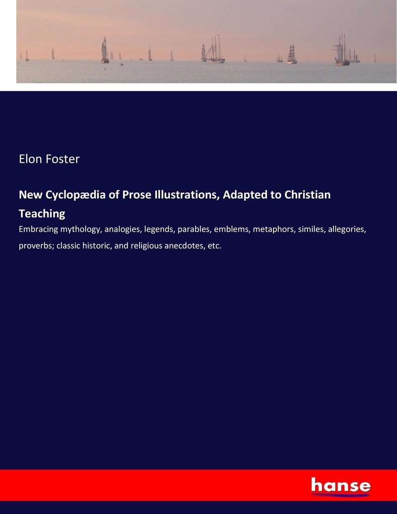 New Cyclopædia of Prose Illustrations Adapted to Christian Teaching