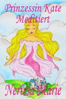 Prinzessin Kate meditiert (Kinderbuch über Achtsamkeit Meditation für Kinder kinderbücher kindergeschichten jugendbücher kinder buch bilderbuch bücher für grundschüler babybuch kinderbücher)