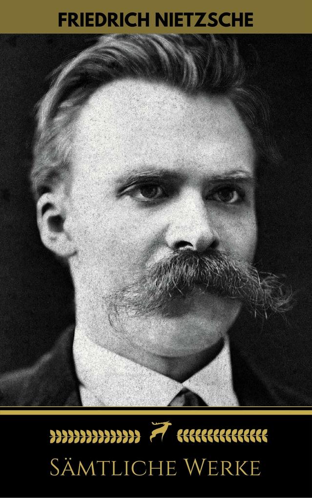 Friedrich Nietzsche: Sämtliche Werke (Golden Deer Classics) - Golden Deer Classics/ Friedrich Nietzsche