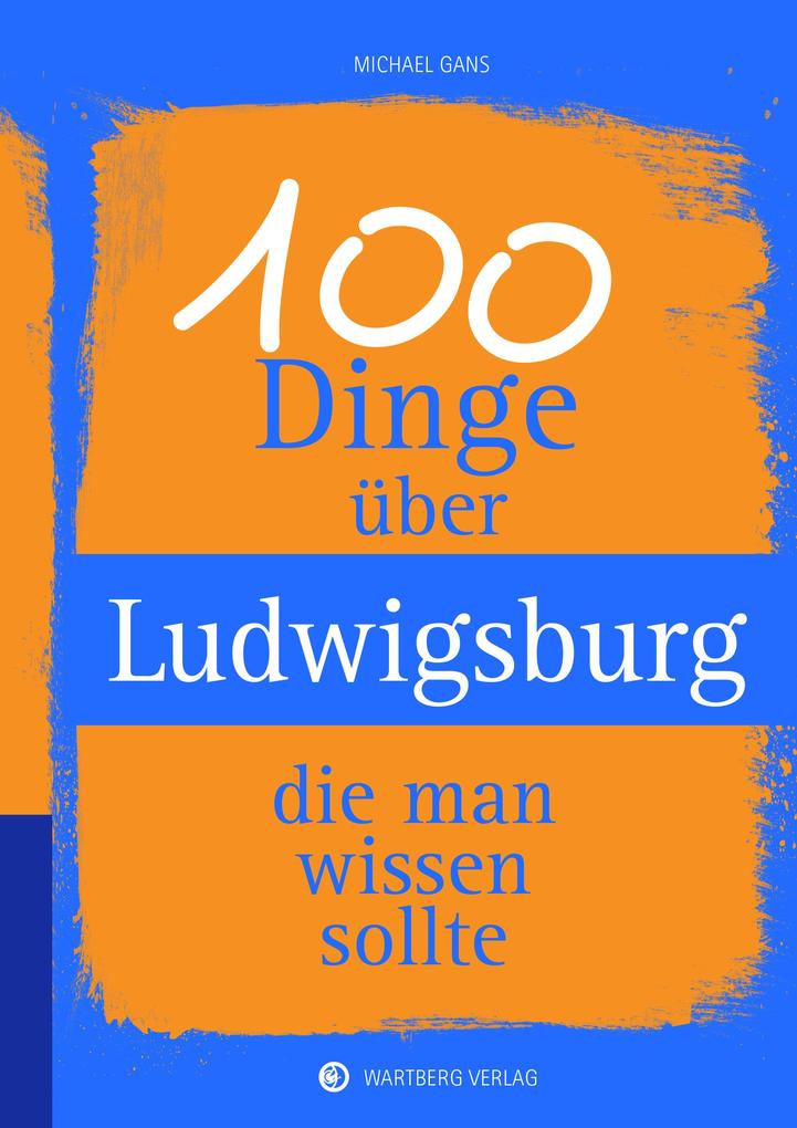 100 Dinge über Ludwigsburg die man wissen sollte