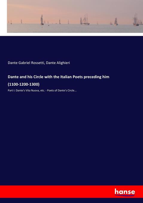 Dante and his Circle with the Italian Poets preceding him (1100-1200-1300) - Dante Gabriel Rossetti/ Dante Alighieri