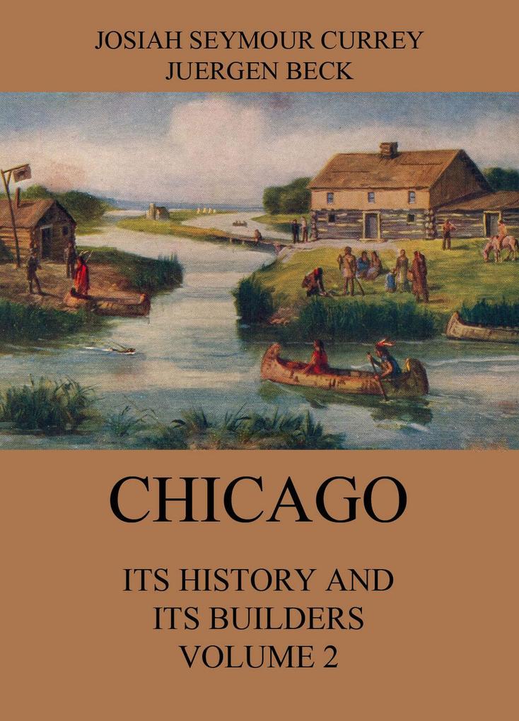 Chicago: Its History and its Builders Volume 2 - Josiah Seymour Currey
