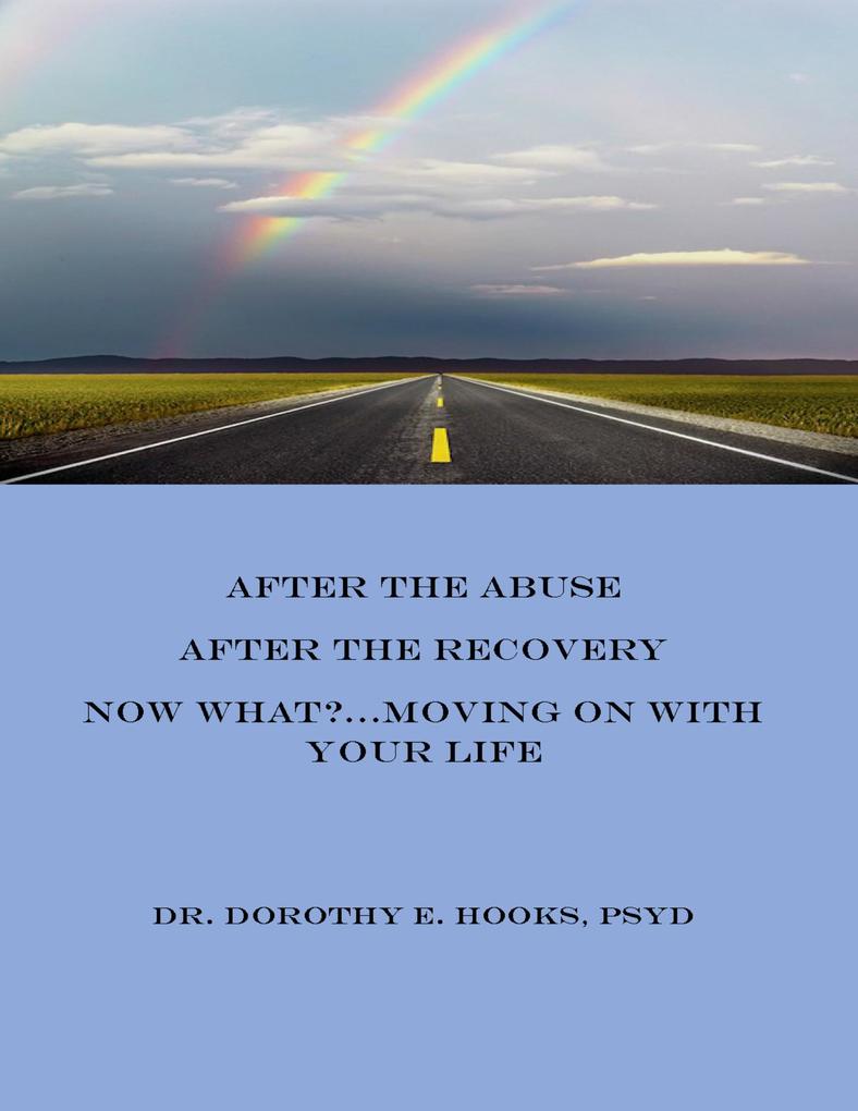 After the Abuse After the Recovery Now What? Moving On With Your Life