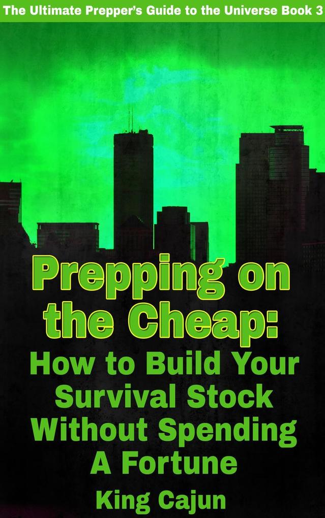 Prepping on the Cheap - How to Build Your Survival Stock Without Spending a Fortune (The Ultimate Preppers‘ Guide to the Galaxy #3)