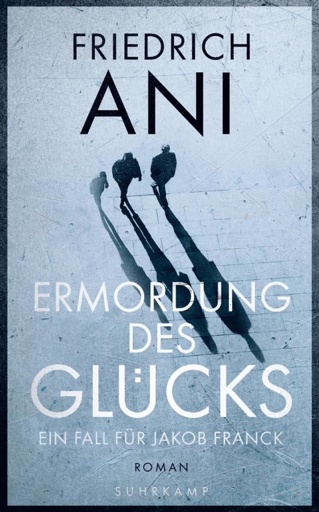 Ermordung des Glücks - Roman (Jakob-Franck-Serie 2)